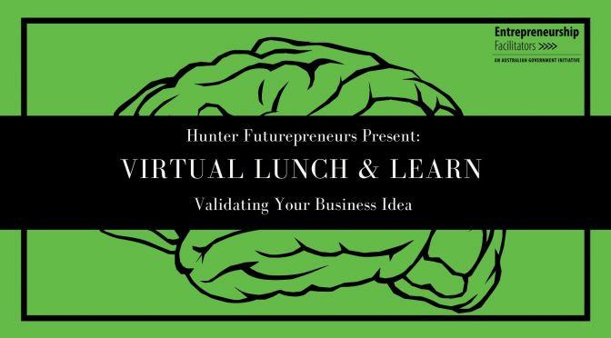 Virtual Lunch & Learn 3 – Validating Your Business Idea