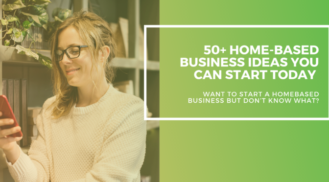 50+ home-based business ideas you can start today