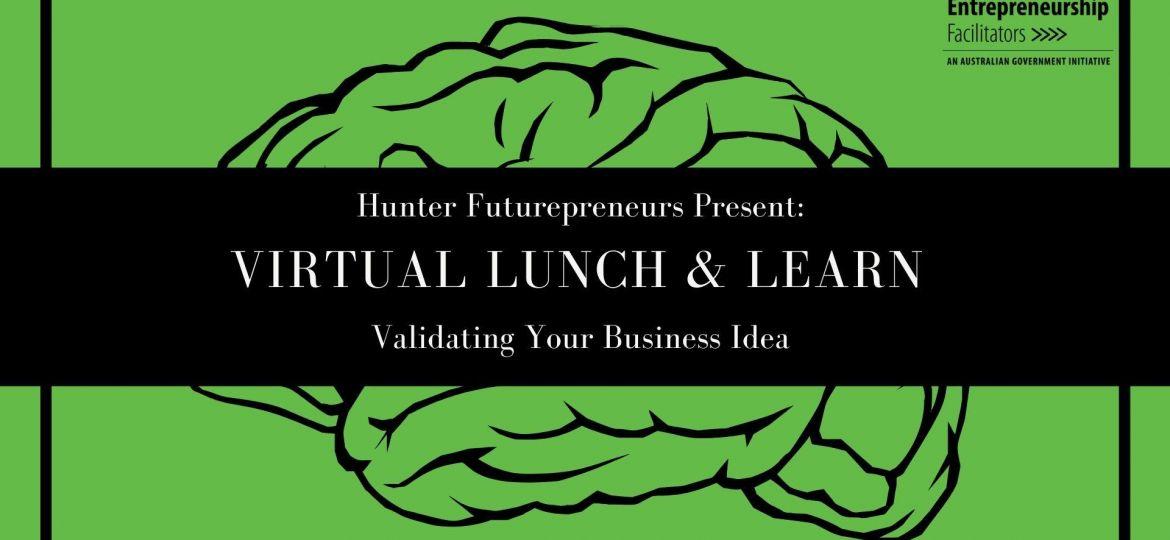 Virtual Lunch & Learn 3 - Validating Your Business Idea